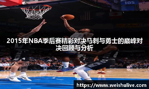 2015年NBA季后赛精彩对决马刺与勇士的巅峰对决回顾与分析