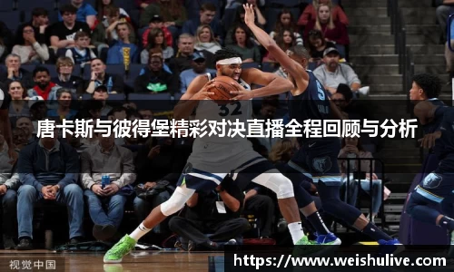 唐卡斯与彼得堡精彩对决直播全程回顾与分析